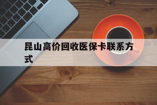 改则最新昆山高价回收医保卡联系方式方法分析(最方便真实的改则昆山哪里可以医保卡换现金方法)