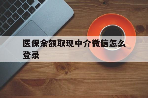 改则最新医保余额取现中介微信怎么登录方法分析(最方便真实的改则医保余额线上提取方法)