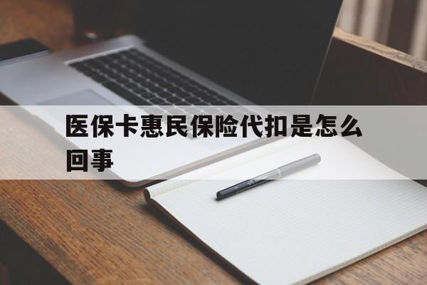 改则最新医保卡惠民保险代扣是怎么回事方法分析(最方便真实的改则惠民医保好吗方法)