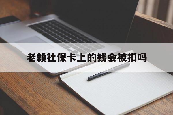 改则最新老赖社保卡上的钱会被扣吗方法分析(最方便真实的改则老赖的社保会不会被扣方法)